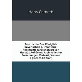 Книга Geschichte Des Königlich Bayerischen 5. Infanterie-Regiments (Grossherzog Von Hesse).: Auf Grund Archivalischer Forschungen Verfasst, Volume 2 (
Книга Geschichte Des Königlich Bayerischen 5. Infanterie-Regiments (Grossherzog Von Hesse).: Auf Grund Archivalischer Forschungen Verfasst, Volume 2 (