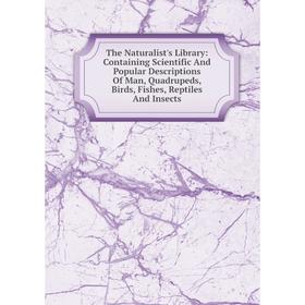 Книга The Naturalist's Library: Containing Scientific And Popular Descriptions Of Man, Quadrupeds, Birds, Fishes, Reptiles And Insects
Книга The Naturalist's Library: Containing Scientific And Popular Descriptions Of Man, Quadrupeds, Birds, Fishes, Reptiles And Insects