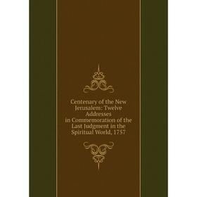 Книга Centenary of the New Jerusalem: Twelve Addresses in Commemoration of the Last Judgment in the Spiritual World, 1757
Книга Centenary of the New Jerusalem: Twelve Addresses in Commemoration of the Last Judgment in the Spiritual World, 1757