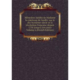 Книга Mémoires inédits de Madame la comtesse de Genlis: sur le dix-huitième siècle et la révolution française depuis 1756 jusqu'à nos jours Volume 6
Книга Mémoires inédits de Madame la comtesse de Genlis: sur le dix-huitième siècle et la révolution française depuis 1756 jusqu'à nos jours Volume 6