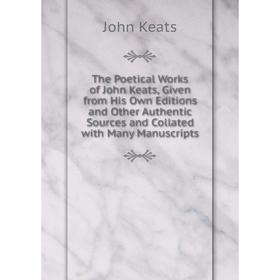 Книга The Poetical Works of John Keats, Given from His Own Editions and Other Authentic Sources and Collated with Many Manuscripts
Книга The Poetical Works of John Keats, Given from His Own Editions and Other Authentic Sources and Collated with Many Manuscripts