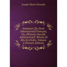 Книга Institutes Du Droit Administratif Français, Ou, Élémens Ducode Administratif: Réunis Et Mis En Ordre, Volume 4 (French Edition)
Книга Institutes Du Droit Administratif Français, Ou, Élémens Ducode Administratif: Réunis Et Mis En Ordre, Volume 4 (French Edition)