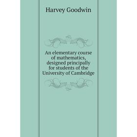 Книга An elementary course of mathematics, designed principally for students of the University of Cambridge
Книга An elementary course of mathematics, designed principally for students of the University of Cambridge