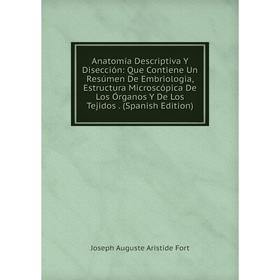 Книга Anatomía Descriptiva Y Disección: Que Contiene Un Resúmen De Embriologia, Estructura Microscópica De Los Órganos Y De Los Tejidos. (Spanish Edit
Книга Anatomía Descriptiva Y Disección: Que Contiene Un Resúmen De Embriologia, Estructura Microscópica De Los Órganos Y De Los Tejidos. (Spanish Edit