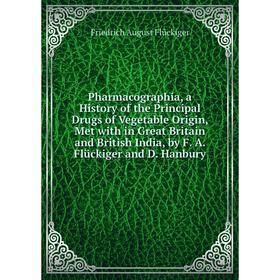 Книга Pharmacographia, a History of the Principal Drugs of Vegetable Origin, Met with in Great Britain and British India, by F. A. Flückiger and D. Ha
Книга Pharmacographia, a History of the Principal Drugs of Vegetable Origin, Met with in Great Britain and British India, by F. A. Flückiger and D. Ha