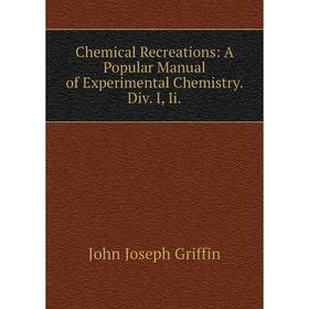 Книга Chemical Recreations: A Popular Manual of Experimental Chemistry. Div. I, Ii
Книга Chemical Recreations: A Popular Manual of Experimental Chemistry. Div. I, Ii