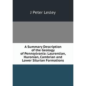 Книга A Summary Description of the Geology of Pennsylvania: Laurentian, Huronian, Cambrian and Lower Silurian Formations
Книга A Summary Description of the Geology of Pennsylvania: Laurentian, Huronian, Cambrian and Lower Silurian Formations
