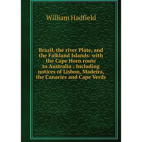 Книга Brazil, the river Plate, and the Falkland Islands: with the Cape Horn route to Australia; Including notices of Lisbon, Madeira, the Canaries and
Книга Brazil, the river Plate, and the Falkland Islands: with the Cape Horn route to Australia; Including notices of Lisbon, Madeira, the Canaries and