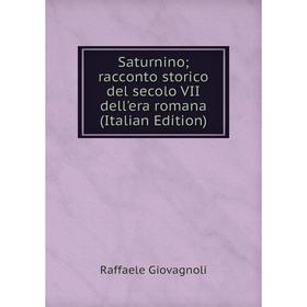 Книга Saturnino; racconto storico del secolo VII dell'era romana (Italian Edition)
Книга Saturnino; racconto storico del secolo VII dell'era romana (Italian Edition)