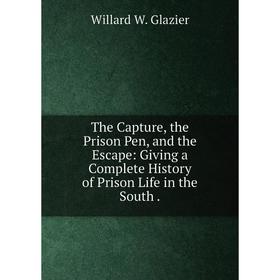 Книга The Capture, the Prison Pen, and the Escape: Giving a Complete History of Prison Life in the South
Книга The Capture, the Prison Pen, and the Escape: Giving a Complete History of Prison Life in the South