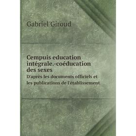 Книга Cempuis education intégrale.-coéducation des sexes. D'après les documents officiels et les publications de l'établissement
Книга Cempuis education intégrale.-coéducation des sexes. D'après les documents officiels et les publications de l'établissement