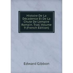 Книга Histoire De La Décadence Et De La Chute De L'empire Romain. Trad, Volume 9 (French Edition)
Книга Histoire De La Décadence Et De La Chute De L'empire Romain. Trad, Volume 9 (French Edition)