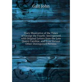 Книга Diary Illustrative of the Times of George the Fourth: Interspersed with Original Letters from the Late Queen Caroline, and from Various Other Di
Книга Diary Illustrative of the Times of George the Fourth: Interspersed with Original Letters from the Late Queen Caroline, and from Various Other Di