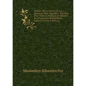 Книга Histoire De La Guerre De La Péninsule Sous Napoléon: Précédée D'un Tableau Politique Et Militaire Des Puissances Belligérantes, Volume 3 (French
Книга Histoire De La Guerre De La Péninsule Sous Napoléon: Précédée D'un Tableau Politique Et Militaire Des Puissances Belligérantes, Volume 3 (French