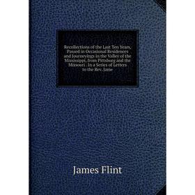 Книга Recollections of the Last Ten Years, Passed in Occasional Residences and Journeyings in the Valley of the Mississippi, from Pittsburg and the Mi
Книга Recollections of the Last Ten Years, Passed in Occasional Residences and Journeyings in the Valley of the Mississippi, from Pittsburg and the Mi