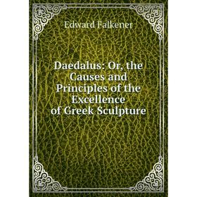 Книга Daedalus: Or, the Causes and Principles of the Excellence of Greek Sculpture
Книга Daedalus: Or, the Causes and Principles of the Excellence of Greek Sculpture