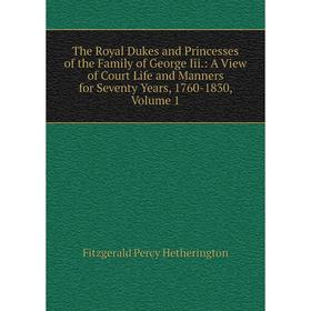 Книга The Royal Dukes and Princesses of the Family of George Iii.: A View of Court Life and Manners for Seventy Years, 1760-1830, Volume 1
Книга The Royal Dukes and Princesses of the Family of George Iii.: A View of Court Life and Manners for Seventy Years, 1760-1830, Volume 1