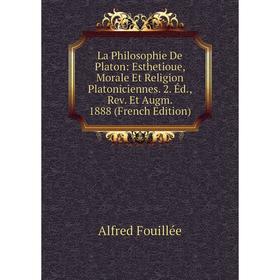Книга La Philosophie De Platon: Esthetioue, Morale Et Religion Platoniciennes. 2. Éd, Rev. Et Augm. 1888
Книга La Philosophie De Platon: Esthetioue, Morale Et Religion Platoniciennes. 2. Éd, Rev. Et Augm. 1888