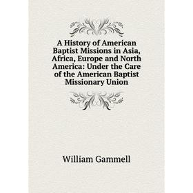 Книга A History of American Baptist Missions in Asia, Africa, Europe and North America: Under the Care of the American Baptist Missionary Union
Книга A History of American Baptist Missions in Asia, Africa, Europe and North America: Under the Care of the American Baptist Missionary Union