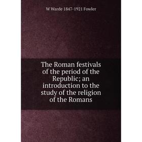 Книга The Roman festivals of the period of the Republic; an introduction to the study of the religion of the Romans
Книга The Roman festivals of the period of the Republic; an introduction to the study of the religion of the Romans