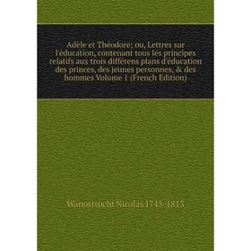 Книга Adèle et Théodore; ou, Lettres sur l'éducation, contenant tous les principes relatifs aux trois différens plans d'éducation des princes, des jeu
Книга Adèle et Théodore; ou, Lettres sur l'éducation, contenant tous les principes relatifs aux trois différens plans d'éducation des princes, des jeu