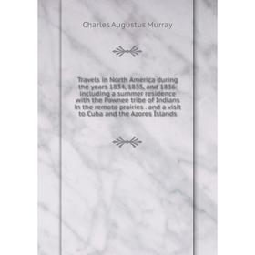 Книга Travels in North America during the years 1834, 1835, and 1836: including a summer residence with the Pawnee tribe of Indians in the remote prai
Книга Travels in North America during the years 1834, 1835, and 1836: including a summer residence with the Pawnee tribe of Indians in the remote prai