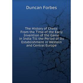 Книга The History of Chess: From the Time of the Early Invention of the Game in India Till the Period of Its Establishment in Western and Central Euro
Книга The History of Chess: From the Time of the Early Invention of the Game in India Till the Period of Its Establishment in Western and Central Euro