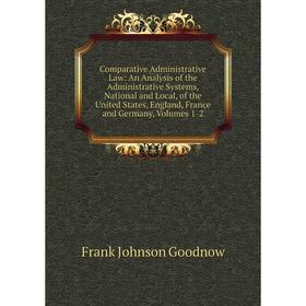 Книга Comparative Administrative Law: An Analysis of the Administrative Systems, National and Local, of the United States, England, France and Germany
Книга Comparative Administrative Law: An Analysis of the Administrative Systems, National and Local, of the United States, England, France and Germany