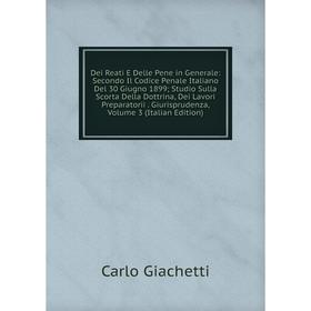Книга Dei Reati E Delle Pene in Generale: Secondo Il Codice Penale Italiano Del 30 Giugno 1899; Studio Sulla Scorta Della Dottrina, Dei Lavori Prepara
Книга Dei Reati E Delle Pene in Generale: Secondo Il Codice Penale Italiano Del 30 Giugno 1899; Studio Sulla Scorta Della Dottrina, Dei Lavori Prepara