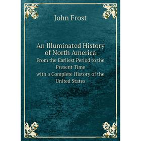Книга An Illuminated History of North America. From the Earliest Period to the Present Time. with a Complete History of the United States
Книга An Illuminated History of North America. From the Earliest Period to the Present Time. with a Complete History of the United States
