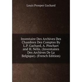 Книга Inventaire Des Archives Des Chambres Des Comptes By L.P. Gachard, A. Pinchart and H. Nélis. (Inventaires Des Archives De La Belgique). (French E
Книга Inventaire Des Archives Des Chambres Des Comptes By L.P. Gachard, A. Pinchart and H. Nélis. (Inventaires Des Archives De La Belgique). (French E