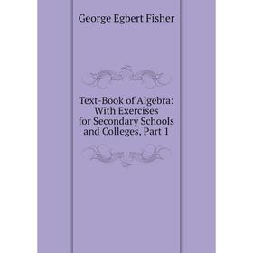Книга Text-Book of Algebra: With Exercises for Secondary Schools and Colleges, Part 1
Книга Text-Book of Algebra: With Exercises for Secondary Schools and Colleges, Part 1