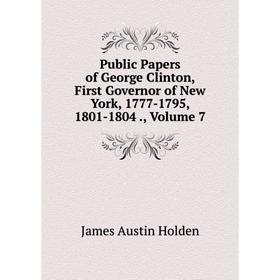 Книга Public Papers of George Clinton, First Governor of New York, 1777-1795, 1801-1804., Volume 7
Книга Public Papers of George Clinton, First Governor of New York, 1777-1795, 1801-1804., Volume 7