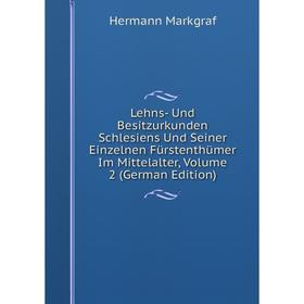 Книга Lehns- Und Besitzurkunden Schlesiens Und Seiner Einzelnen Fürstenthümer Im Mittelalter, Volume 2
Книга Lehns- Und Besitzurkunden Schlesiens Und Seiner Einzelnen Fürstenthümer Im Mittelalter, Volume 2