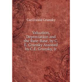 Книга Valuation, Depreciation and the Rate-Base, by C.E. Grunsky Assisted by C.E. Grunsky, Jr
Книга Valuation, Depreciation and the Rate-Base, by C.E. Grunsky Assisted by C.E. Grunsky, Jr