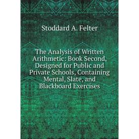 Книга The Analysis of Written Arithmetic: Book Second, Designed for Public and Private Schools, Containing Mental, Slate, and Blackboard Exercises
Книга The Analysis of Written Arithmetic: Book Second, Designed for Public and Private Schools, Containing Mental, Slate, and Blackboard Exercises