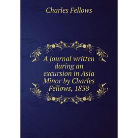Книга A journal written during an excursion in Asia Minor by Charles Fellows, 1838
Книга A journal written during an excursion in Asia Minor by Charles Fellows, 1838
