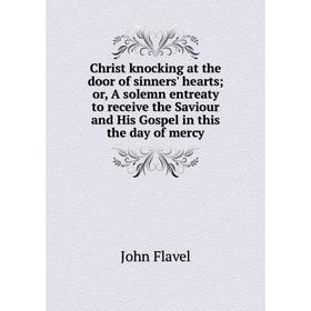 Книга Christ knocking at the door of sinners' hearts; or, A solemn entreaty to receive the Saviour and His Gospel in this the day of mercy
Книга Christ knocking at the door of sinners' hearts; or, A solemn entreaty to receive the Saviour and His Gospel in this the day of mercy