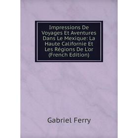 Книга Impressions De Voyages Et Aventures Dans Le Mexique: La Haute Californie Et Les Régions De L'or (French Edition)
Книга Impressions De Voyages Et Aventures Dans Le Mexique: La Haute Californie Et Les Régions De L'or (French Edition)