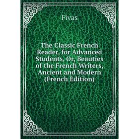 Книга The Classic French Reader, for Advanced Students, Or, Beauties of the French Writers, Ancient and Modern (French Edition)
Книга The Classic French Reader, for Advanced Students, Or, Beauties of the French Writers, Ancient and Modern (French Edition)