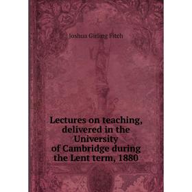 Книга Lectures on teaching, delivered in the University of Cambridge during the Lent term, 1880
Книга Lectures on teaching, delivered in the University of Cambridge during the Lent term, 1880