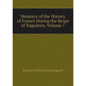 Книга Memoirs of the History of France During the Reign of Napoleon, Volume 7
Книга Memoirs of the History of France During the Reign of Napoleon, Volume 7