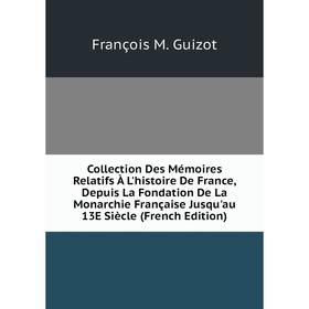 Книга Collection Des Mémoires Relatifs À L'histoire De France, Depuis La Fondation De La Monarchie Française Jusqu'au 13E Siècle (French Edition)
Книга Collection Des Mémoires Relatifs À L'histoire De France, Depuis La Fondation De La Monarchie Française Jusqu'au 13E Siècle (French Edition)