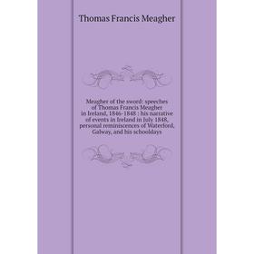 Книга Meagher of the sword: speeches of Thomas Francis Meagher in Ireland, 1846-1848: his narrative of events in Ireland in July 1848, personal remini
Книга Meagher of the sword: speeches of Thomas Francis Meagher in Ireland, 1846-1848: his narrative of events in Ireland in July 1848, personal remini