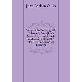 Книга Compendio De Geografía Universal, Correjida Y Aumentada En La Parte Relativa Á La República Del Ecuador (Spanish Edition)
Книга Compendio De Geografía Universal, Correjida Y Aumentada En La Parte Relativa Á La República Del Ecuador (Spanish Edition)