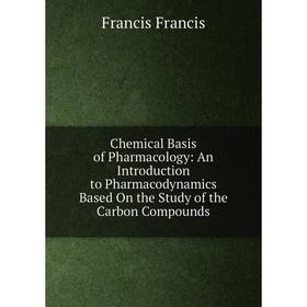 Книга Chemical Basis of Pharmacology: An Introduction to Pharmacodynamics Based On the Study of the Carbon Compounds
Книга Chemical Basis of Pharmacology: An Introduction to Pharmacodynamics Based On the Study of the Carbon Compounds