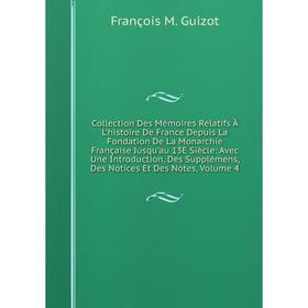 Книга Collection Des Mémoires Relatifs À L'histoire De France Depuis La Fondation De La Monarchie Française Jusqu'au 13E Siècle: Avec Une Introduction
Книга Collection Des Mémoires Relatifs À L'histoire De France Depuis La Fondation De La Monarchie Française Jusqu'au 13E Siècle: Avec Une Introduction