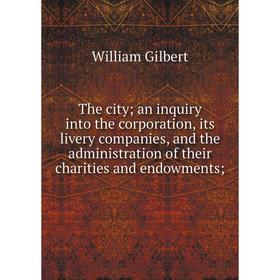 Книга The city; an inquiry into the corporation, its livery companies, and the administration of their charities and endowments
Книга The city; an inquiry into the corporation, its livery companies, and the administration of their charities and endowments