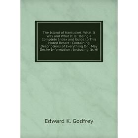 Книга The Island of Nantucket: What It Was and What It Is: Being a Complete Index and Guide to This Noted Resort: Containing Descriptions of Everythin
Книга The Island of Nantucket: What It Was and What It Is: Being a Complete Index and Guide to This Noted Resort: Containing Descriptions of Everythin