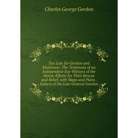 Книга Too Late for Gordon and Khartoum: The Testimony of an Independent Eye-Witness of the Heroic Efforts for Their Rescue and Relief. with Maps and P
Книга Too Late for Gordon and Khartoum: The Testimony of an Independent Eye-Witness of the Heroic Efforts for Their Rescue and Relief. with Maps and P